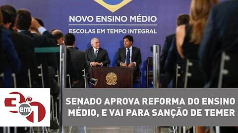 Senado aprova reforma do Ensino Médio, que vai para sanção de Michel Temer