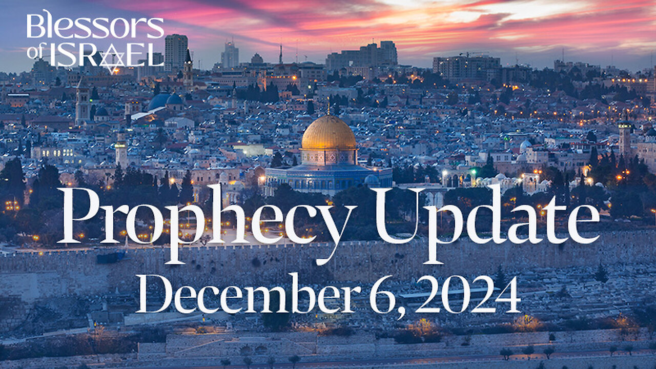 Blessors of Israel Prophecy Update – December 6, 2024