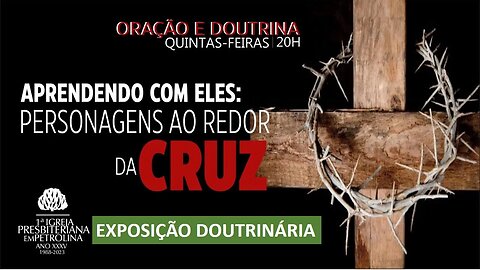 Culto de Doutrina - Exposição Bíblica- 06/04/2023- Aprendendo com eles: Personagens ao redor da Cruz