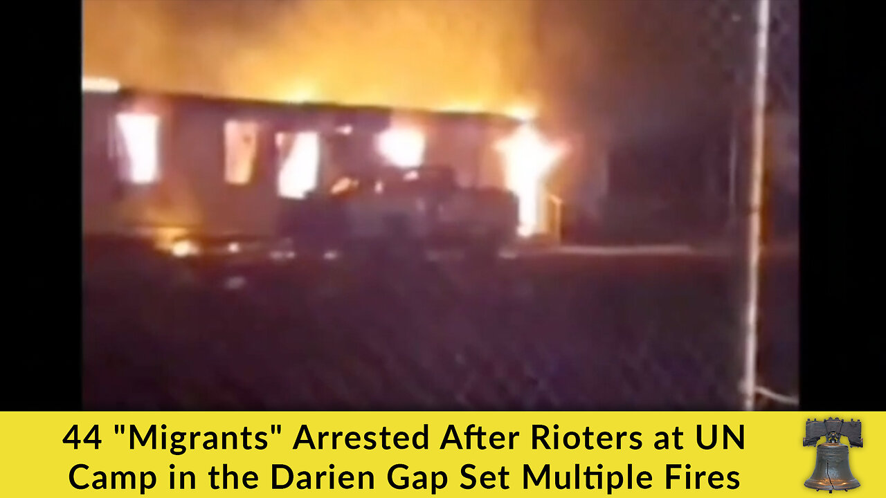 44 "Migrants" Arrested After Rioters at UN Camp in the Darien Gap Set Multiple Fires