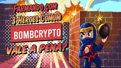 Bomb Crypto Farmando com 3 Heroes comuns Vale a Pena?