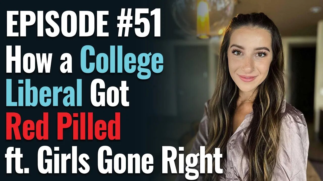 #51 - How a College Liberal Got Red Pilled, ft. Girls Gone Right