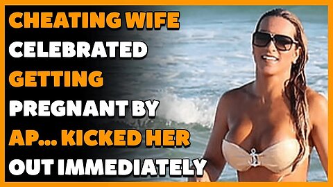 Cheating Wife CELEBRATED Getting Pregnant By AP... Kicked Her Out Immediately (Reddit Cheating)