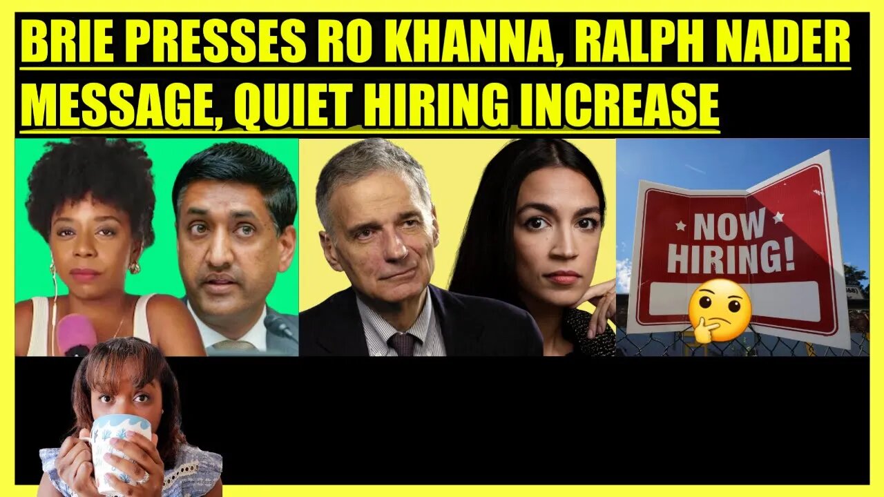 BRIAHNA JOY GRAY PRESSES RO KHANNA, RALPH NADER MESSAGE TO THE SQUAD, QUIET HIRING INCREASE