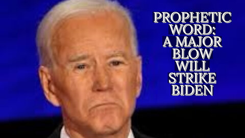 PROPHETIC WORD: A MAJOR BLOW WILL STRIKE BIDEN