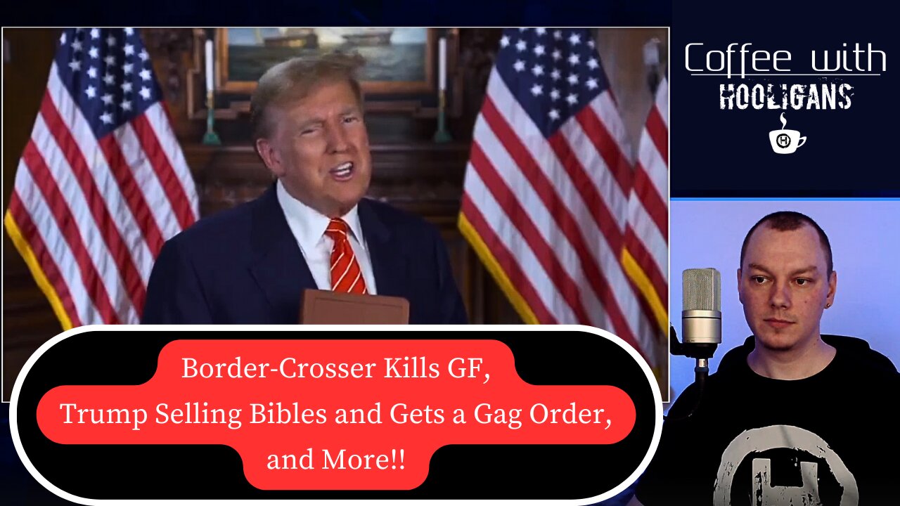 Border-Crosser Kills GF, Trump Selling Bibles and Gets a Gag Order, and More!!