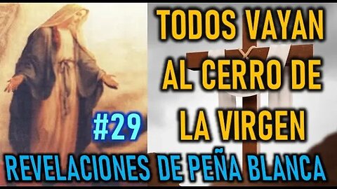 TODOS VAYAN AL CERRO DE LA VIRGEN - REVELACIONES DE LA VIRGEN MARÍA EN PEÑA BLANCA CHILE