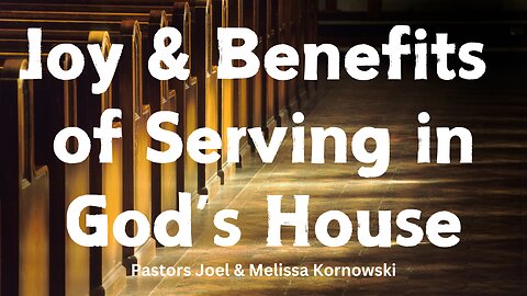 Joy & Benefits. of Serving in God's House - Pastors Joel & Melissa Kornowski - 7/21/24