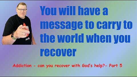 Addiction-can you recover with God’s help? - part 5.