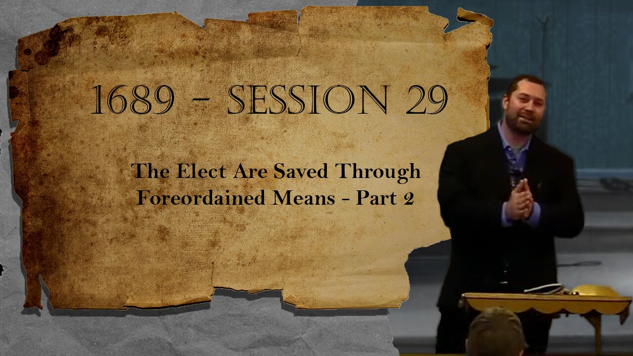 1689 Session 29 - The Elect Are Saved Through Foreordained Means - Part 2