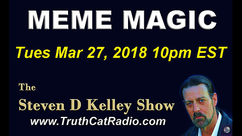 Meme Magic, The Steven D Kelley Show Mar-27-2018
