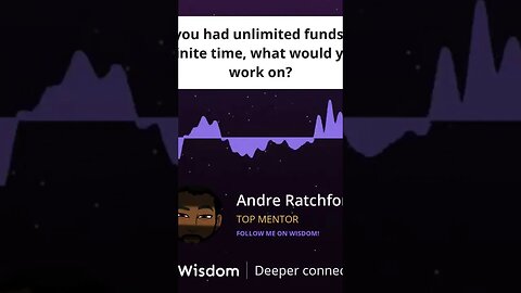 If you had unlimited resources, what would you work on? #WisdomApp