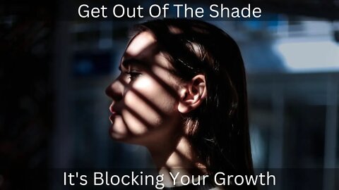 Get Out Of The Shade / It's Blocking Your Growth