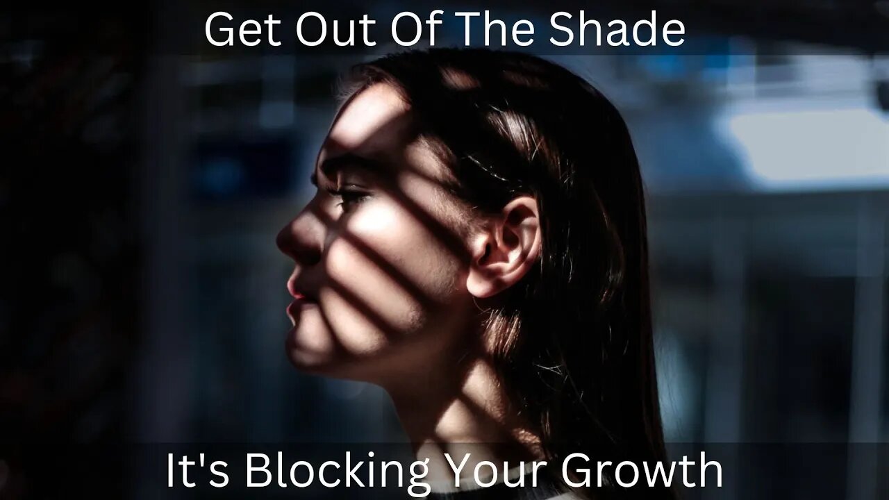 Get Out Of The Shade / It's Blocking Your Growth