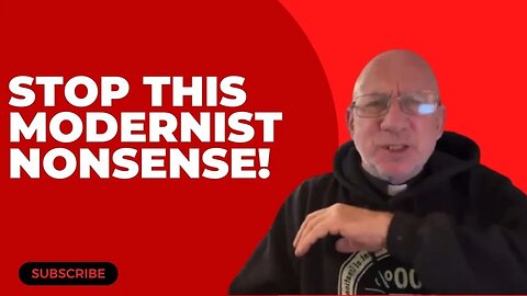 STOP THIS "Modernist" Nonsense! | THE PROTEST PRIEST