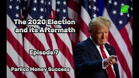 Episode 7, The 2020 Election and its Aftermath: Trump’s Battle for Legacy, @ParlicoMoneySuccess