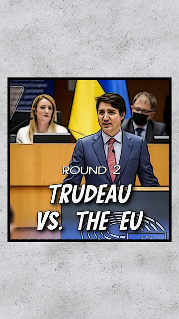 Trudeau vs The EU (Round. 2)