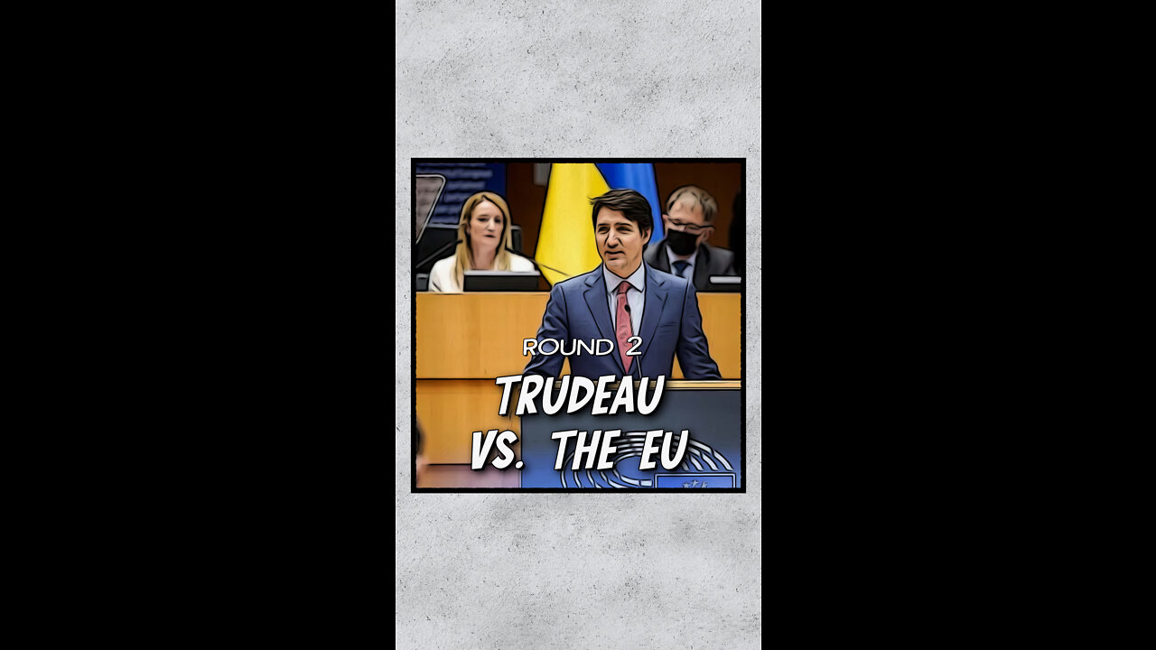 Trudeau vs The EU (Round. 2)