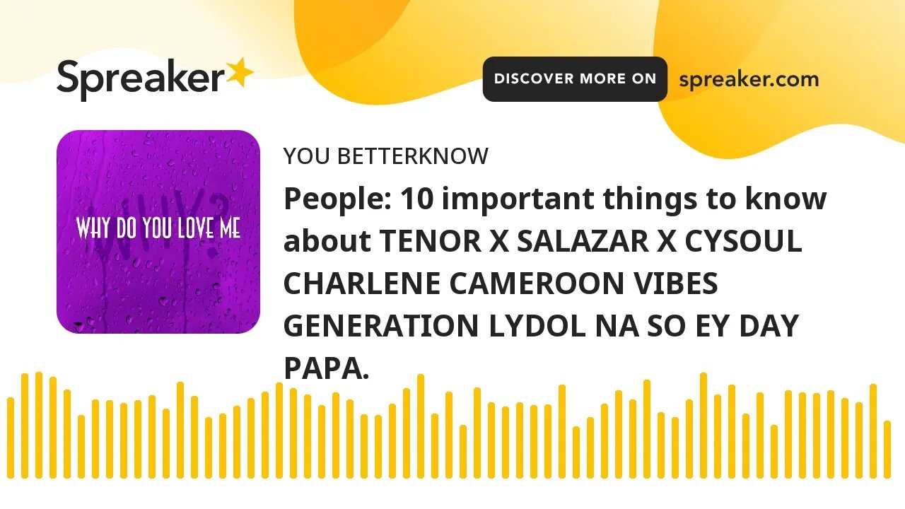 People: 10 important things to know about TENOR X SALAZAR X CYSOUL CHARLENE CAMEROON VIBES GENERATIO