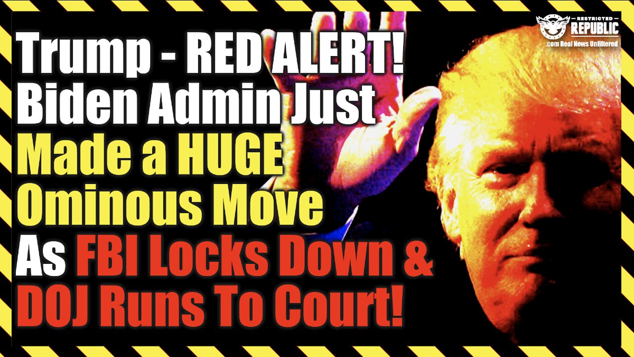 Trump; RED ALERT! Biden Admin Just Made a HUGE Ominous Move : As FBI Locks Down & DOJ Runs To Court!