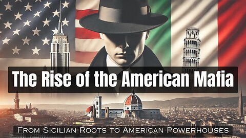 The Rise of the American Mafia: From Sicilian Roots to American Powerhouses