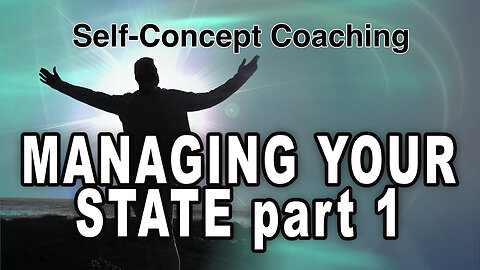 Self-Concept Coaching—Managing Your State of Mind—Part 1