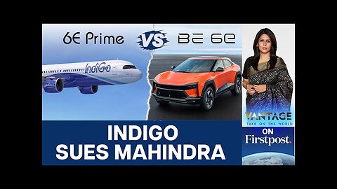 Battle over "6E": Why Airline Indigo is Suing Automaker Mahindra | Vantage with Palki Sharma