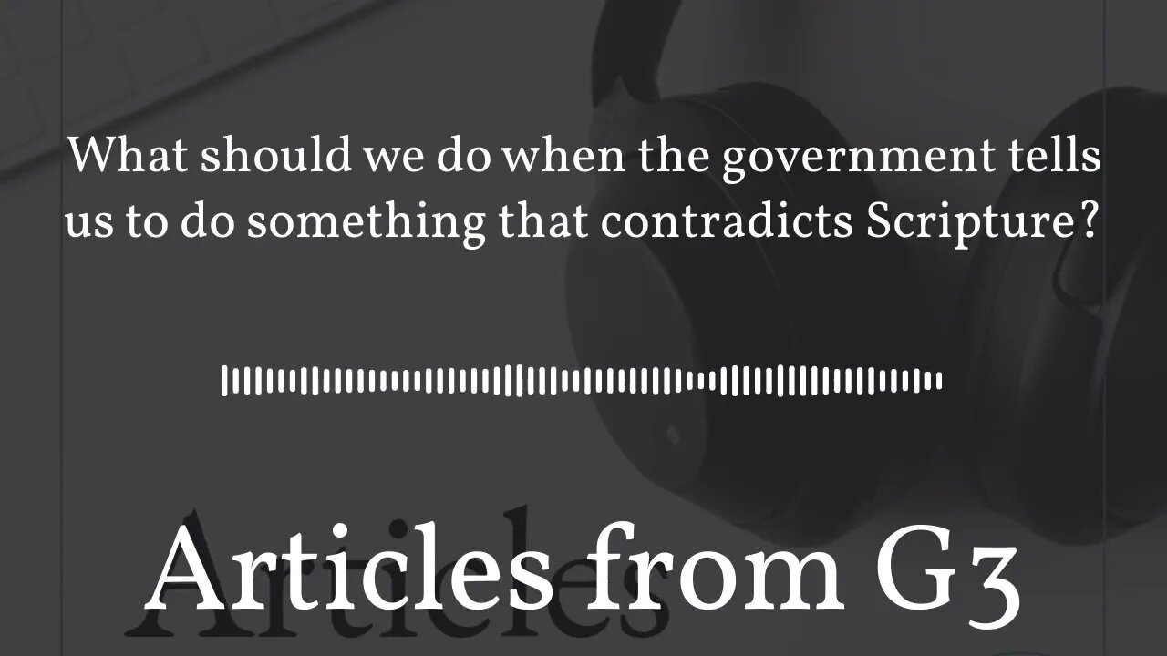 What should we do when the government tells us to do something that contradicts Scripture? –...