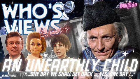 WHOS VIEWS REVIEWS: AN UNEARTHLY CHILD - DOCTOR WHO