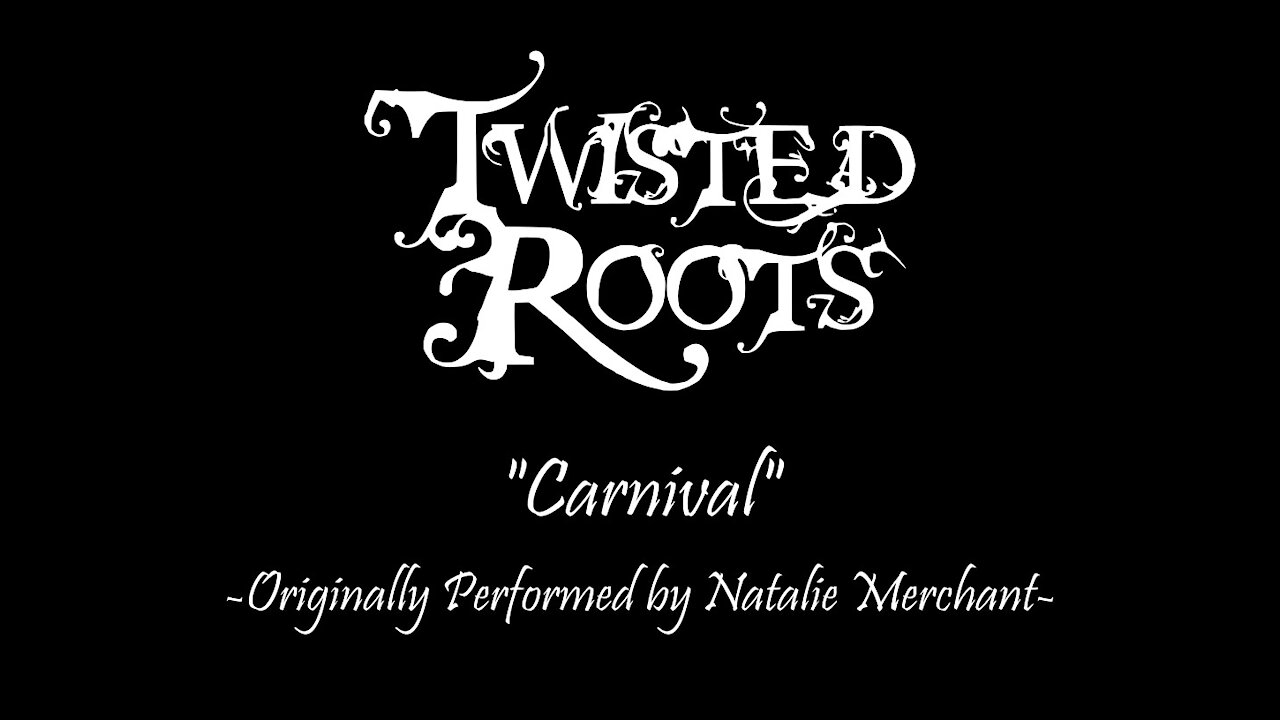 Twisted Roots "Carnival" Originally Performed by Natalie Merchant