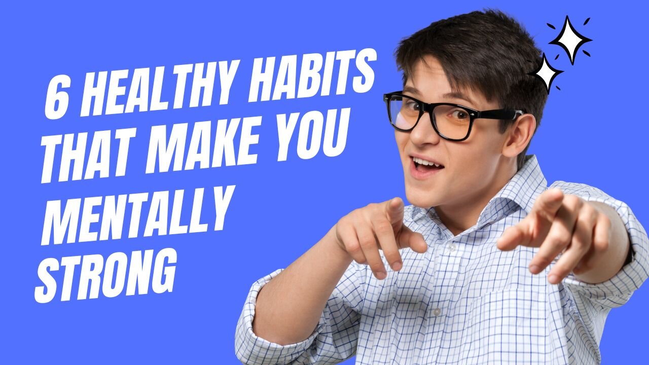 6 Healthy Habits That Make You Mentally Strong