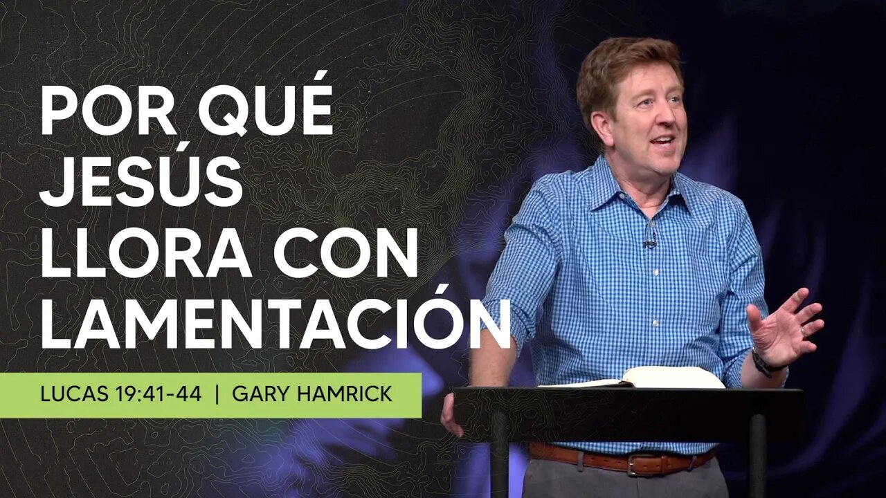 Por qué Jesús Llora con Lamentación | Lucas 19:41-44 | Gary Hamrick