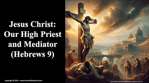 Jesus Christ: Our High Priest and Mediator (Hebrews 9) – from www.HeartofAShepherd.com.