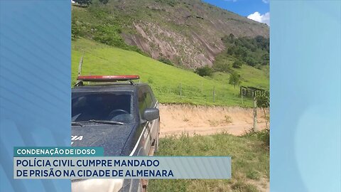 Condenação de Idoso: Polícia Civil Cumpre Mandado de Prisão na Cidade de Almenara.