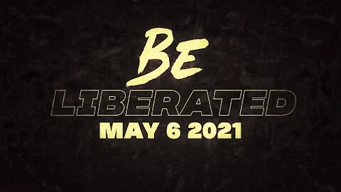 BE LIBERATED Broadcast | May 6 2021