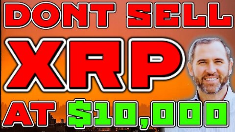 Don't Sell Your XRP at $10,000!!