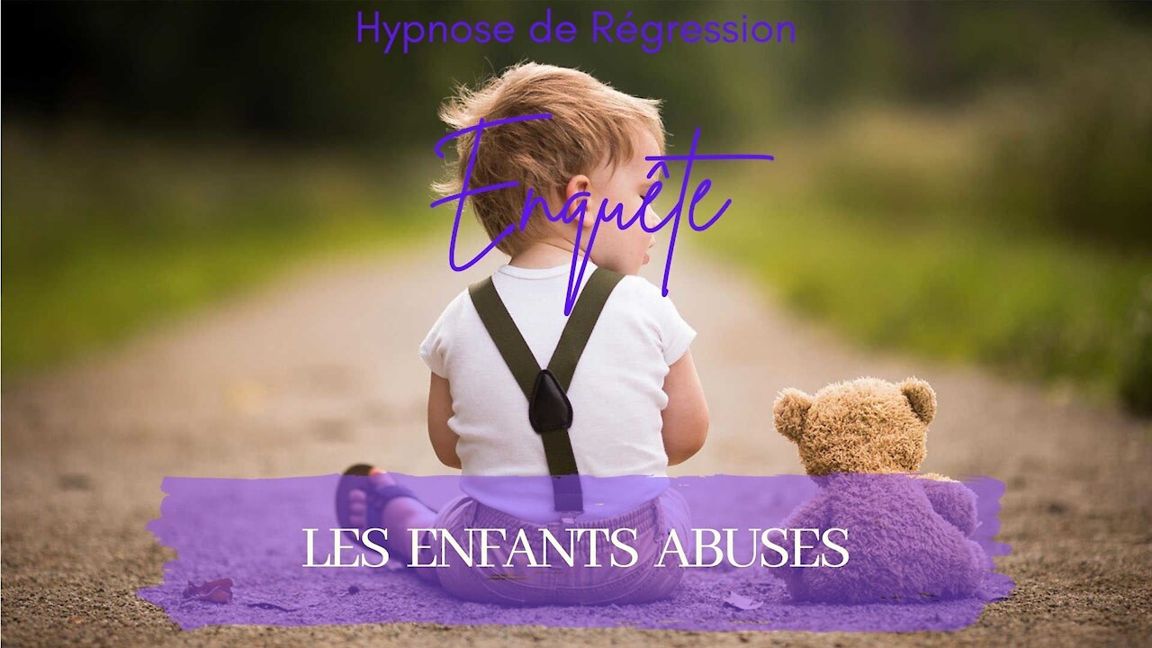 Enquête 72 - LES ENFANTS ABUSÉS - HYPNOSE CONSCIENCE LIBÉRÉE