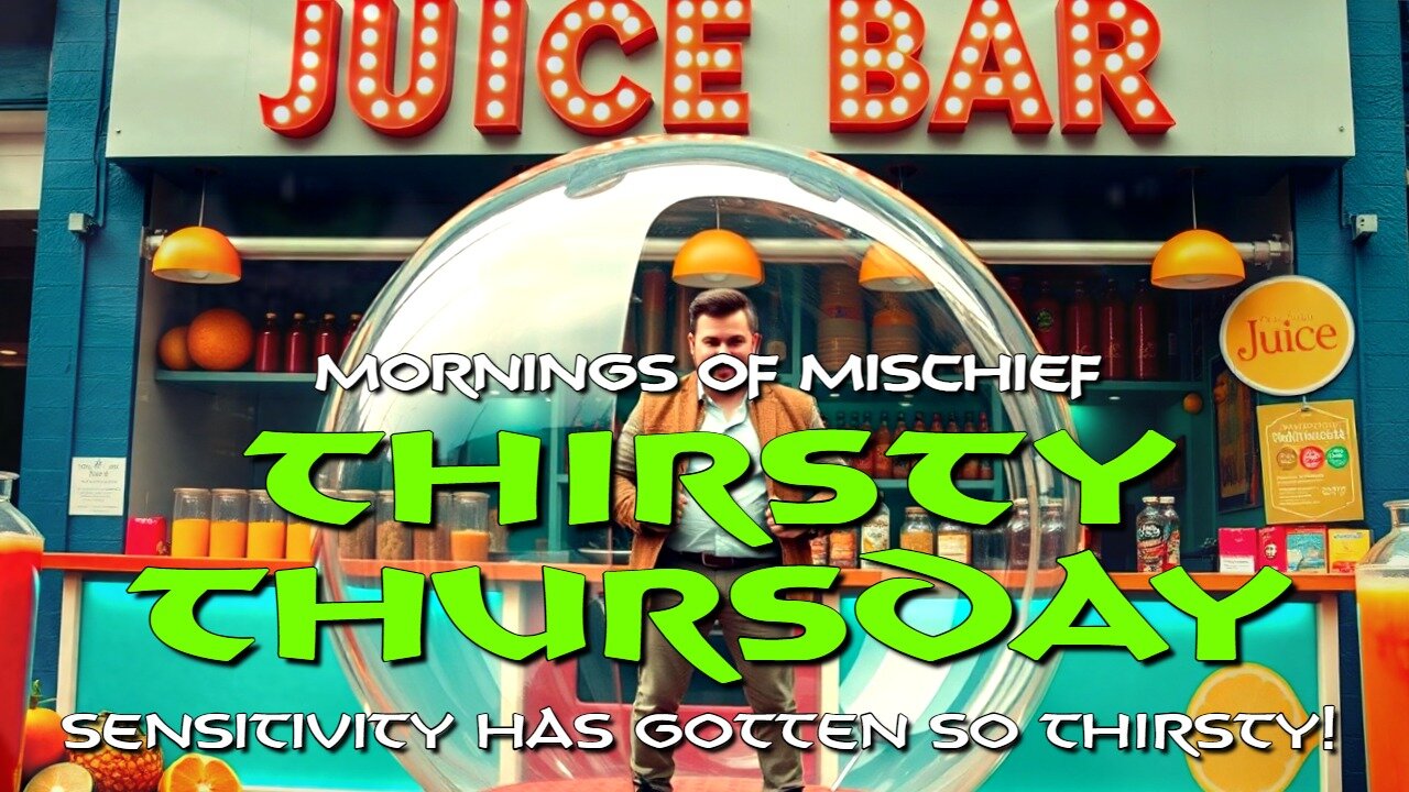 Mornings o Mischief Thirsty Thursday - Sensitivity Has Gotten SO THIRSTY!