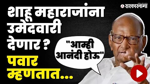 शाहू महाराजांच्या उमेदवारीबाबत Sharad Pawar यांचे मोठे विधान | Shahu Maharaj