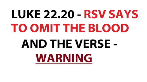 LUKE 22:20 - RSV SAYS TO OMIT THE BLOOD AND THE VERSE ! - WARNING
