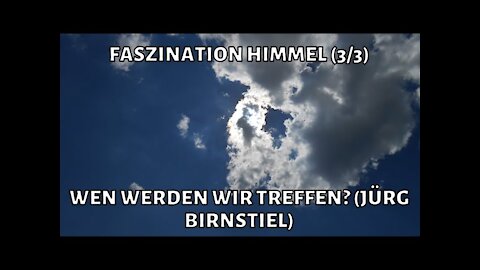 Faszination Himmel - Teil 3/3 - Wen werden wir treffen? (Jürg Birnstiel)