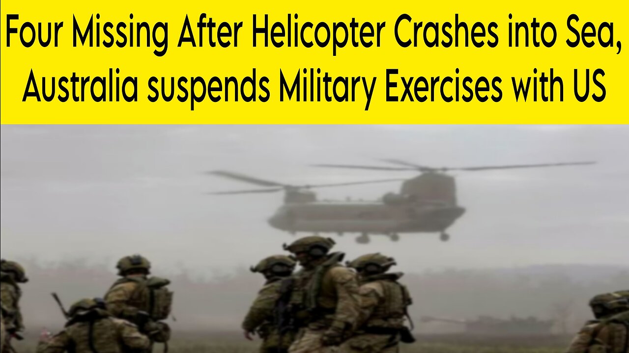 Four Missing After Helicopter Crashes into sea, Australia Suspends Military Exercises with US