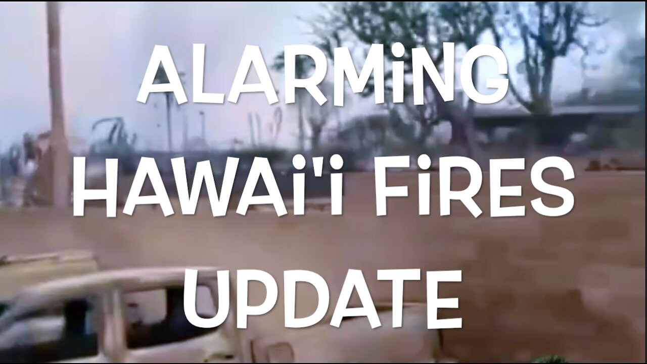 ALARMING HAWAI'I FIRES UPDATE