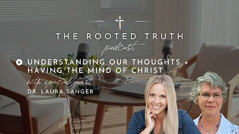 Understanding our Thoughts + Having the Mind of Christ with Dr. Laura Sanger