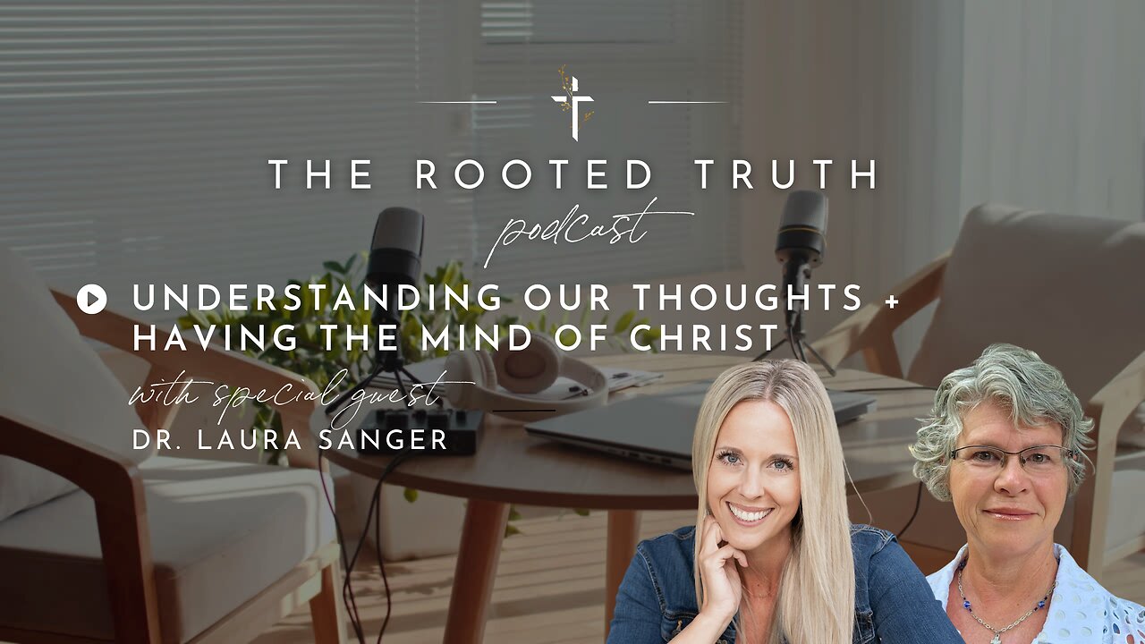 Understanding our Thoughts + Having the Mind of Christ with Dr. Laura Sanger