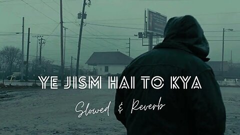 Ye Jism Hai To Kya (Slowed & Reverb) | Ali Azmat || Broken Heart