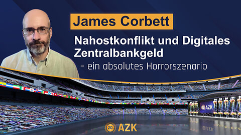 20. AZK – James Corbett: „Nahostkonflikt und Digitales Zentralbankgeld