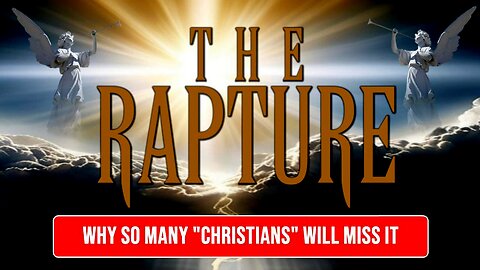 The Rapture - Why So Many "Christians" Will Miss It