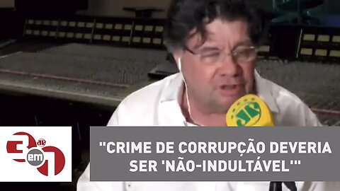 Marcelo Madureira: "Crime de corrupção deveria ser 'não-indultável'"