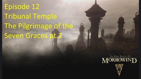 Episode 12 Let's Play Morrowind-Mage Build- Tribunal Temple, The Pilgrimage of the Seven Graces pt.2